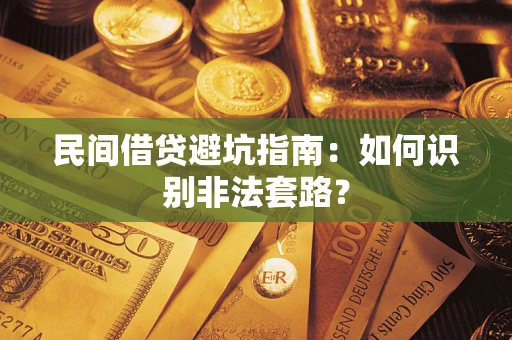 武汉民间借贷避坑指南：如何识别非法套路？