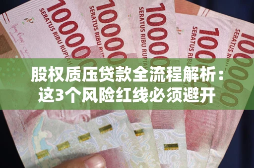 武汉股权质压贷款全流程解析：这3个风险红线必须避开