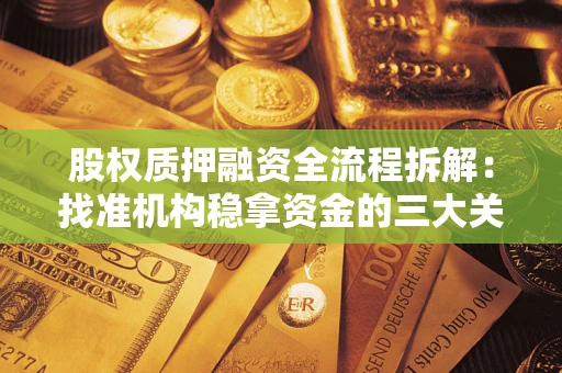 武汉股权质押融资全流程拆解：找准机构稳拿资金的三大关键
