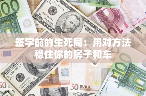 武汉签字前的生死局：用对方法稳住你的房子和车