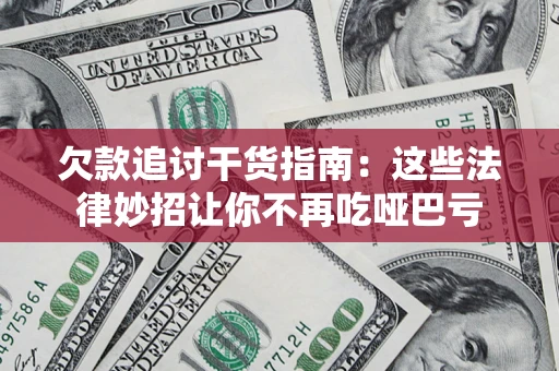 武汉欠款追讨干货指南：这些法律妙招让你不再吃哑巴亏