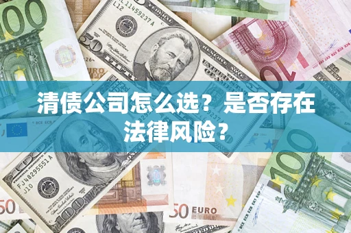 武汉清债公司怎么选？是否存在法律风险？