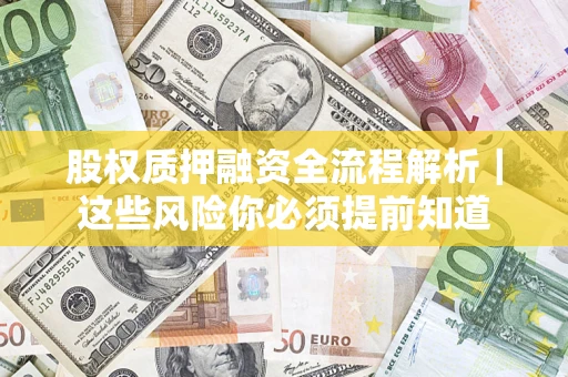 武汉股权质押融资全流程解析｜这些风险你必须提前知道