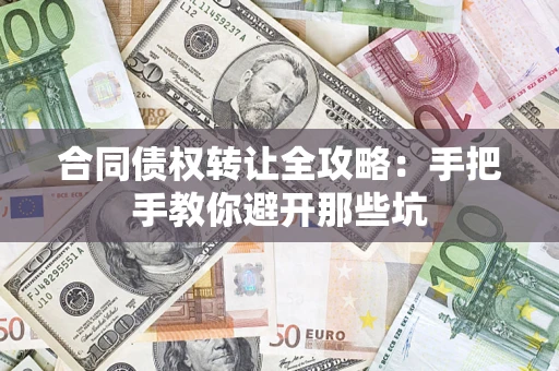 武汉合同债权转让全攻略：手把手教你避开那些坑