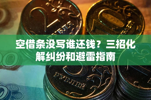 武汉空借条没写谁还钱？三招化解纠纷和避雷指南
