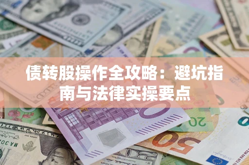 武汉债转股操作全攻略：避坑指南与法律实操要点