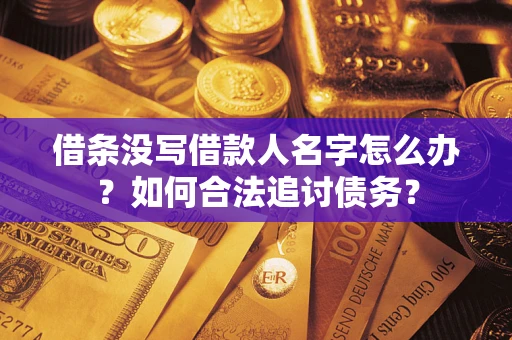 武汉借条没写借款人名字怎么办？如何合法追讨债务？