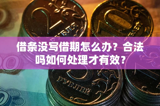 武汉借条没写借期怎么办？合法吗如何处理才有效？