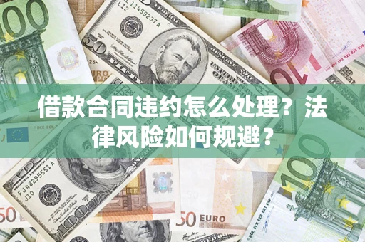 武汉借款合同违约怎么处理？法律风险如何规避？