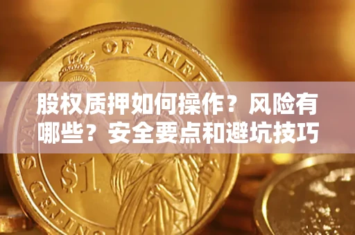 武汉股权质押如何操作？风险有哪些？安全要点和避坑技巧？