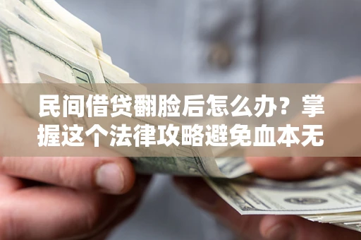 武汉民间借贷翻脸后怎么办？掌握这个法律攻略避免血本无归