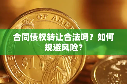 武汉合同债权转让合法吗?如何规避风险? 武汉合同债权转让合法吗?如何规避风险?