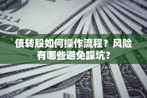 武汉债转股如何操作流程?风险有哪些避免踩坑? 武汉债转股如何操作流程?风险有哪些避免踩坑?