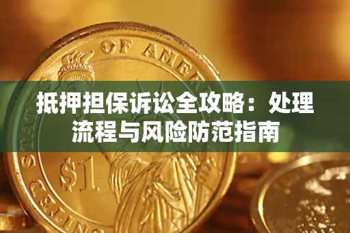 武汉抵押担保诉讼全攻略：处理流程与风险防范指南