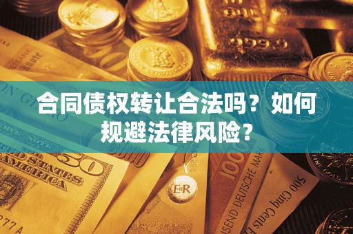 武汉合同债权转让合法吗？如何规避法律风险？