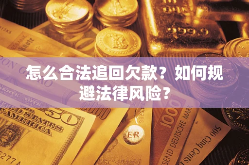 武汉怎么合法追回欠款？如何规避法律风险？